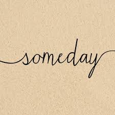 When Is Someday?