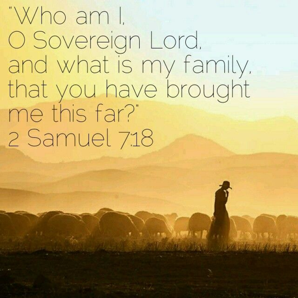 “Who Am I, O Lord God … That You Have Brought Me This Far?”